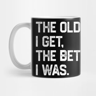 The Older I Get The Better I Was Mug